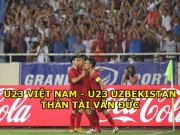 Bóng đá - U23 Việt Nam - U23 Uzbekistan: Vây hãm dữ dội, thần tài Văn Đức