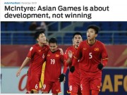 Bóng đá - U23 VN đua bá chủ ASIAD: Báo châu Á khuyên đừng mơ huy chương, hãy đá cống hiến