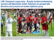 Bóng đá - Bốc thăm cúp C1: Báo chí Anh háo hức Ronaldo tái ngộ MU, lo cho Liverpool