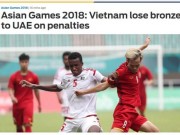 Bóng đá - U23 Việt Nam rơi HCĐ ASIAD: Báo châu Á tiếc nuối, báo UAE khen ngợi