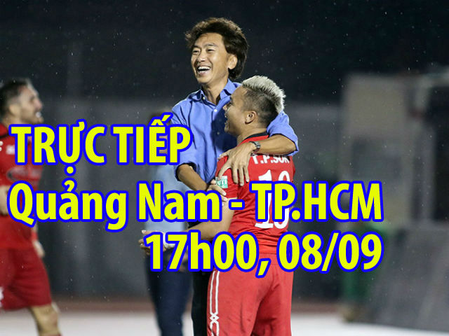 Trực tiếp Quảng Nam - TP.HCM: Chủ nhà phản công khó chịu