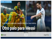 Bóng đá - Brazil nhấn chìm Argentina bán kết Copa America: Báo chí thế giới chua xót &quot;Messi lại gặp ác mộng&quot;