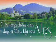 Du lịch - Top điểm đến đẹp vi diệu khi tới Alps