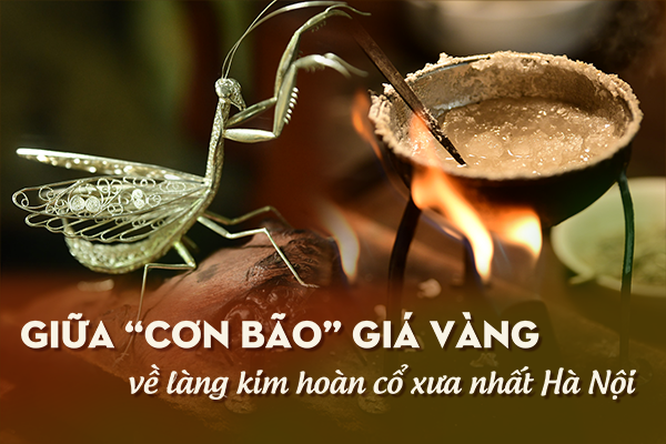 Giữa cơn “bão” giá vàng, về làng kim hoàn cổ xưa nhất Hà Nội - 2