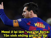 Bóng đá - Messi ở lại làm “vua” tại Barca: Tôn vinh những giá trị vĩ đại