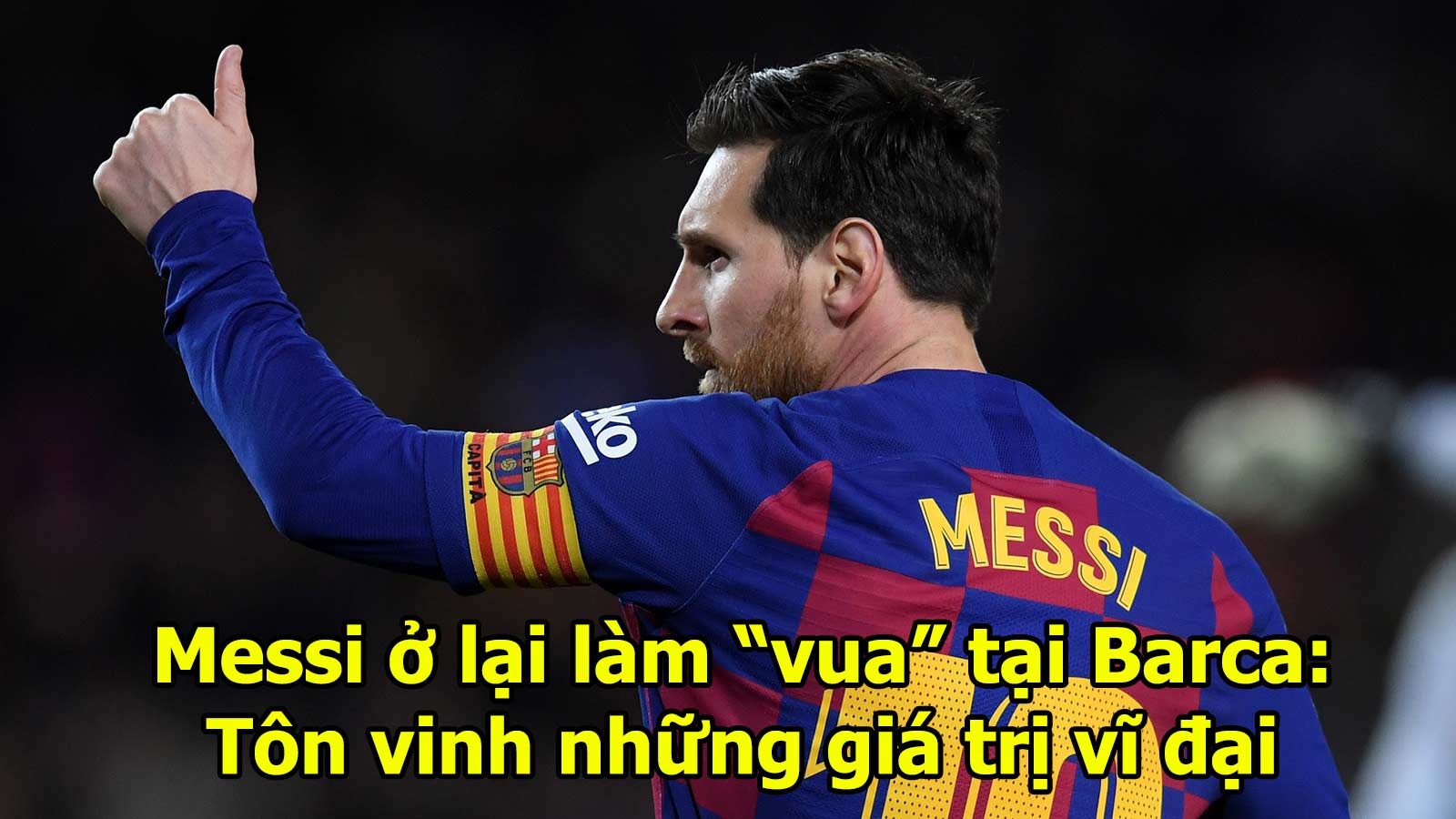 Messi ở lại làm “vua” tại Barca: Tôn vinh những giá trị vĩ đại - 1