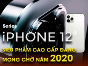 Thời trang Hi-tech - Bộ tứ iPhone 12 ra mắt: Liệu có phải siêu phẩm đáng mong chờ năm 2020?