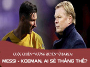 Bóng đá - Cuộc chiến “vương quyền” ở Barca: Messi - Koeman, ai sẽ thắng thế?