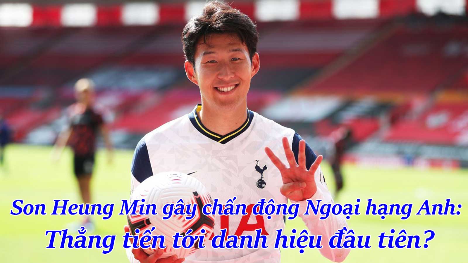 Son Heung Min gây chấn động Ngoại hạng Anh: Thẳng tiến tới danh hiệu đầu tiên? - 1