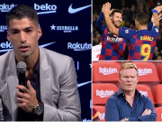 Bóng đá - NÓNG: Suarez họp báo kể lại 1 tháng điên rồ ở Barca, hé lộ phản ứng của Messi