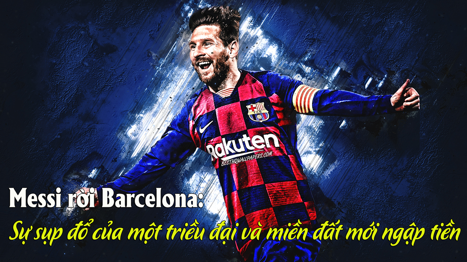 Messi rời Barcelona: Sự sụp đổ của một triều đại và miền đất mới ngập tiền - 1