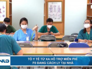 Tin tức trong ngày - Tổ Y tế từ xa hỗ trợ miễn phí F0 đang cách ly tại nhà