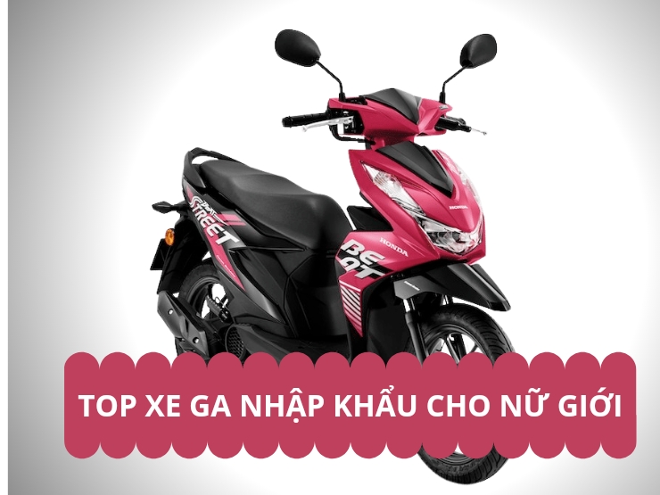 TOP xe ga nhập khẩu giá hợp lý cho chị em phụ nữ