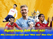 Bóng đá - Ngoại hạng Anh khai hội: MU, Liverpool có vượt qua “Nhà vua” Man City?