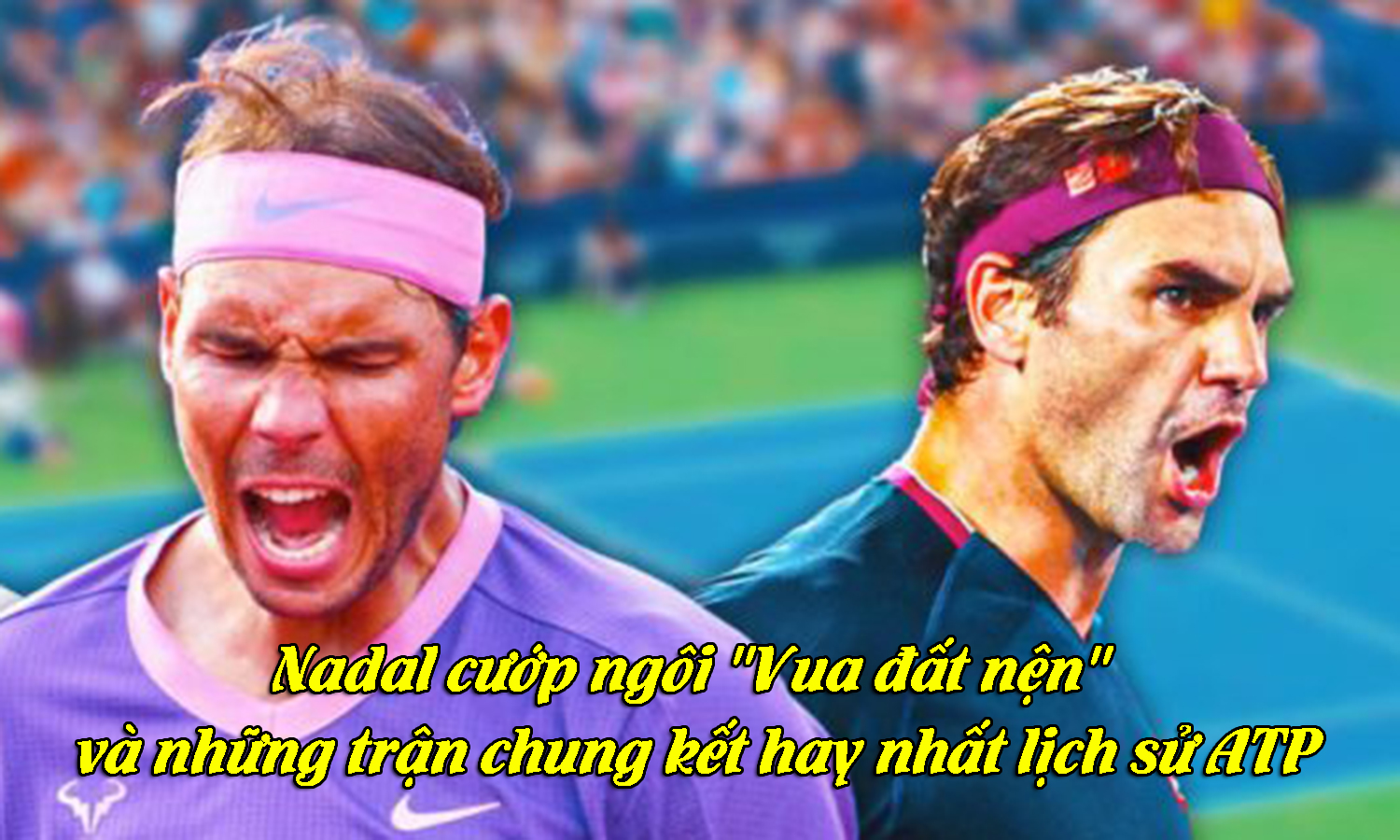 Nadal cướp ngôi &#34;Vua đất nện&#34; và những trận chung kết hay nhất lịch sử ATP - 1