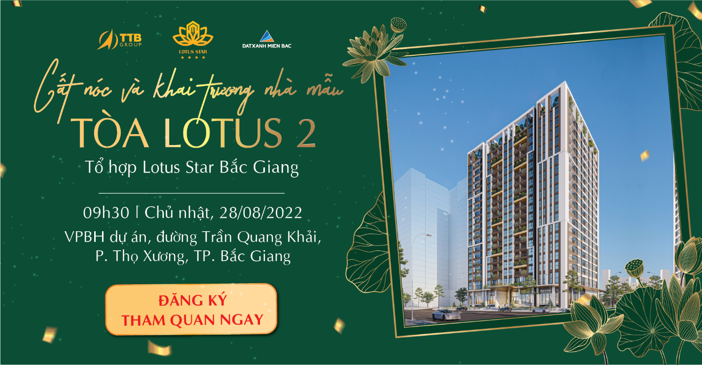 Lễ cất nóc &amp; khai trương nhà mẫu tòa Lotus 2 - Tổ hợp Lotus Star Bắc Giang hứa hẹn mang đến nhiều thông tin đắt giá