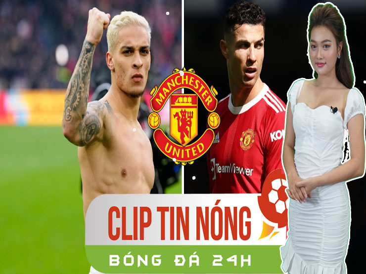 SAO 100 triệu euro Antony khiến Ronaldo ”mất lòng”, số phận Tuchel định đoạt ở tháng 9 (Clip tin nóng 24H)