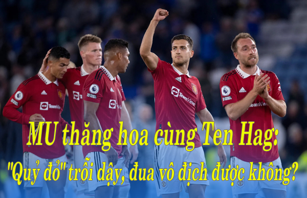 MU thăng hoa cùng Ten Hag: &#34;Quỷ đỏ&#34; trỗi dậy, đua vô địch được không? - 2