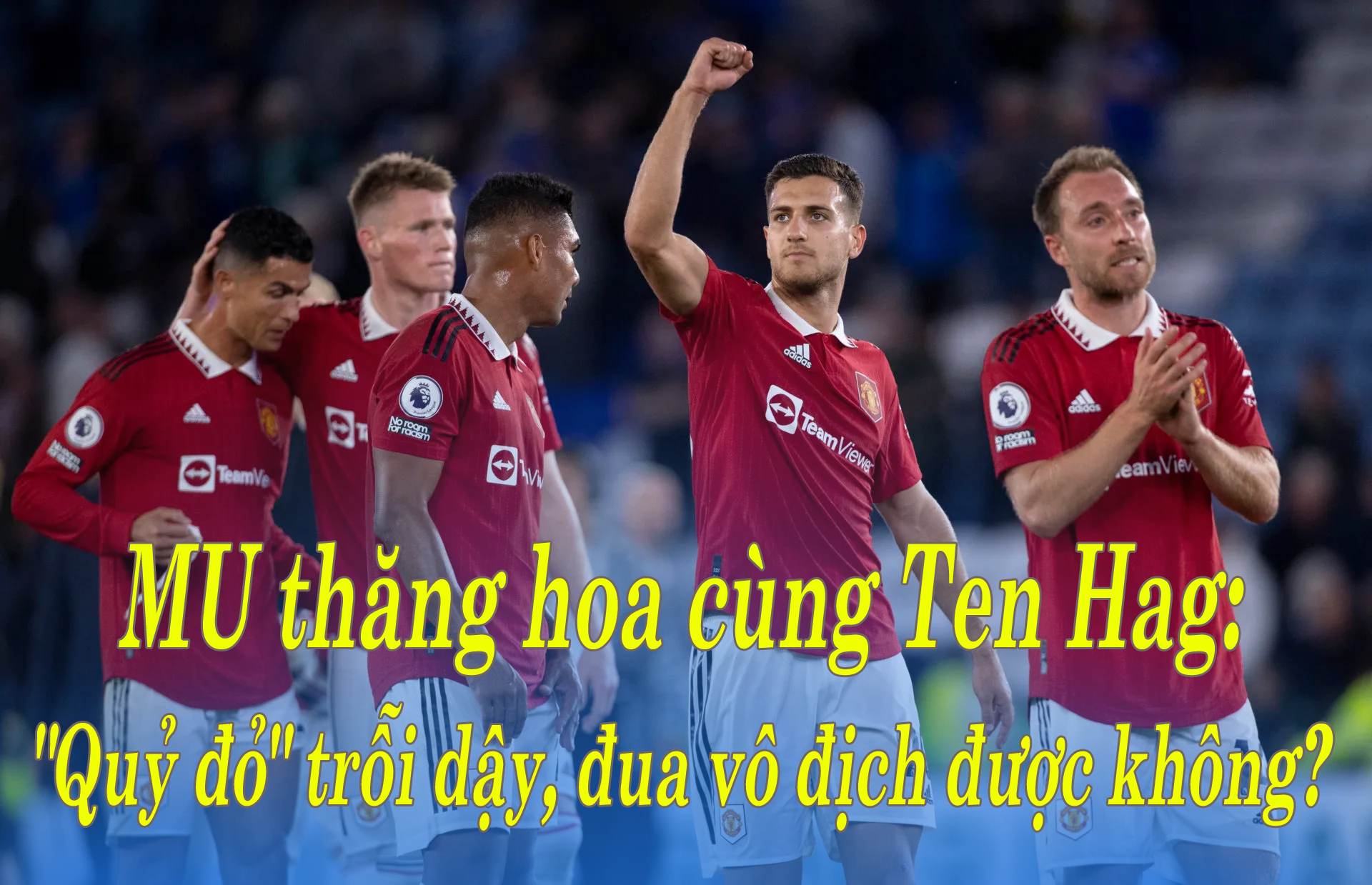 MU thăng hoa cùng Ten Hag: &#34;Quỷ đỏ&#34; trỗi dậy, đua vô địch được không? - 1