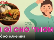 Sức khỏe đời sống - Mồ hôi nặng mùi, nên ăn gì cho 'thơm'?