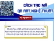 Bí quyết tạo mã QR Art nghệ thuật