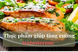 7 loại thực phẩm giúp tăng cường testosterone cho nam giới