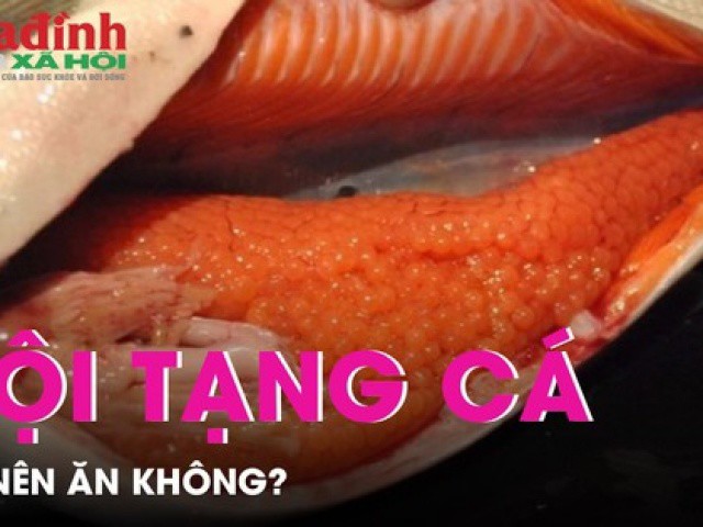 Ăn nội tạng cá nên hay không?