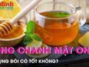 Sức khỏe đời sống - Uống chanh mật ong khi bụng rỗng có tốt không?