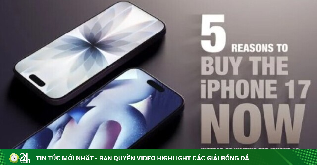 5 lý do nên mua ngay iPhone 17 thay vì chờ iPhone 18