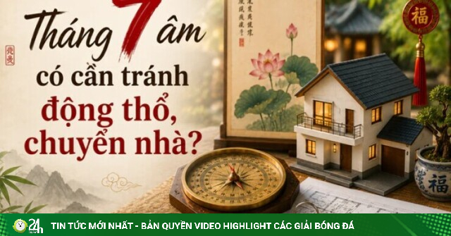 Tháng 7 âm có cần tránh động thổ, chuyển nhà và lưu ý từ chuyên gia phong thủy