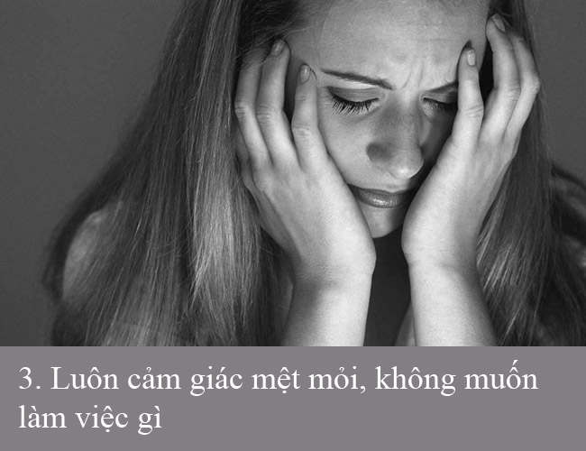 3. Luôn cảm giác mệt mỏi, không muốn làm việc gì