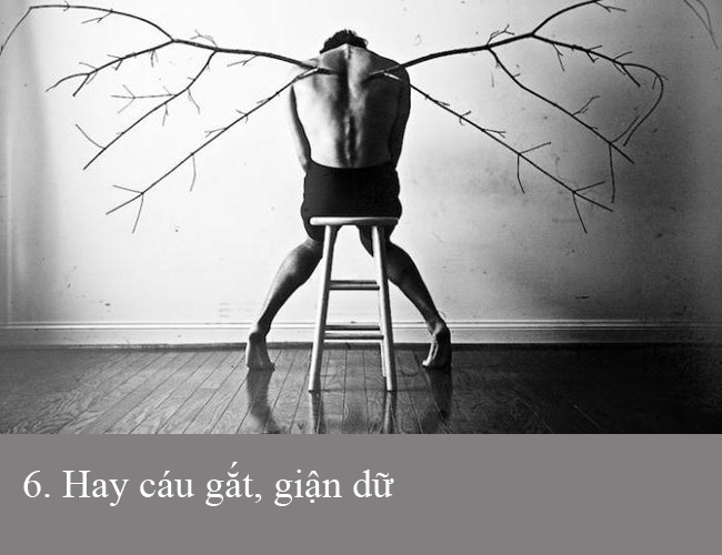 6. Hay cáu gắt, giận dữ