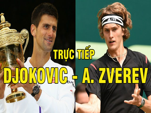 Trực tiếp Djokovic - Zverev: Djokovic dễ dàng thắng set 1