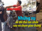 Tin tức trong ngày - Video: Những hành xử tàn nhẫn sau va chạm giao thông gây chấn động