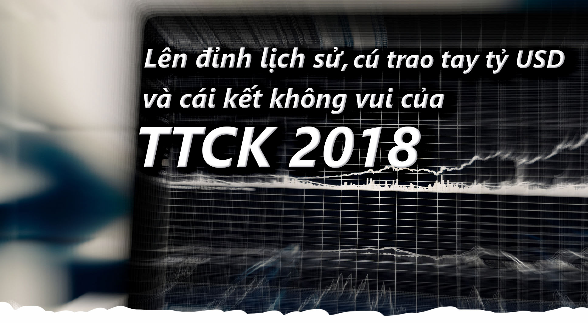 Lên đỉnh lịch sử, cú trao tay tỷ USD và cái kết buồn của TTCK 2018 - 1