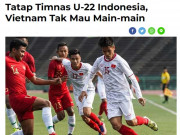 Bóng đá - Báo Indonesia mạnh miệng tin U22 Việt Nam không muốn đá với U22 Indonesia