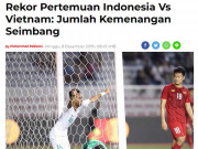 Bóng đá - Báo chí Indonesia chê U22 Việt Nam &quot;vua về nhì&quot;, tin HCV SEA Games trong tầm tay