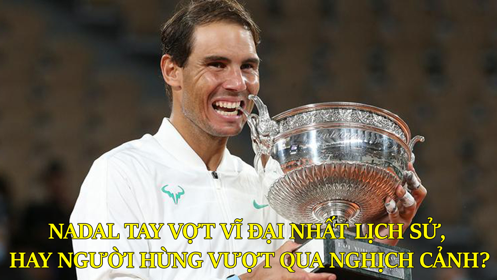 Nadal tay vợt vĩ đại nhất lịch sử, hay người hùng vượt qua nghịch cảnh? - 1