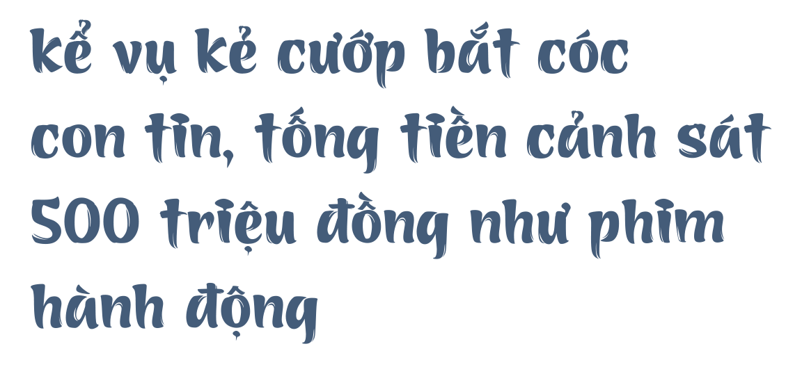 Đại tá kể vụ kẻ cướp bắt cóc con tin, tống tiền cảnh sát 500 triệu đồng như phim hành động - 3