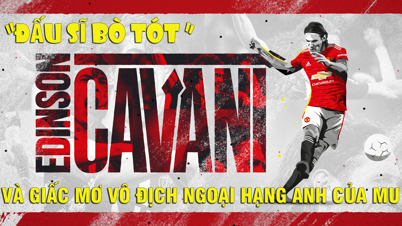 &#34;Đấu sĩ bò tót&#34; Cavani và giấc mơ vô địch Ngoại hạng Anh của MU - 1