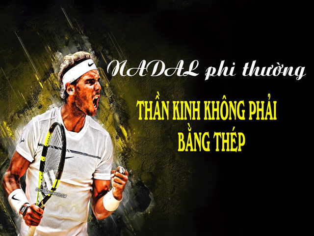 Rafael Nadal phi thường: Thần kinh không phải bằng thép
