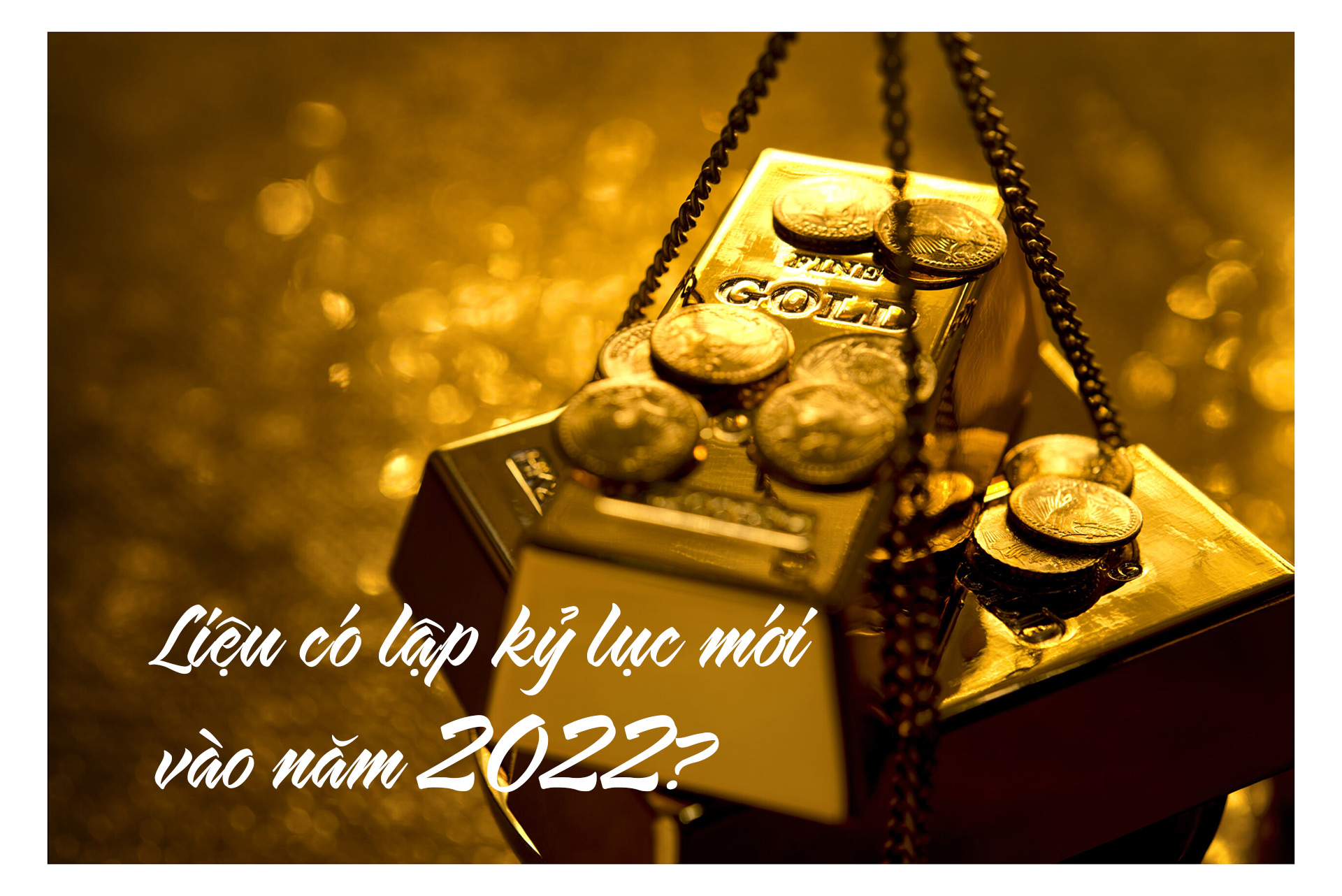 Tăng bất chấp vượt ngưỡng 62 triệu đồng/lượng năm 2021: Liệu vàng có &#34;phá đỉnh&#34; vào năm 2022? - 13