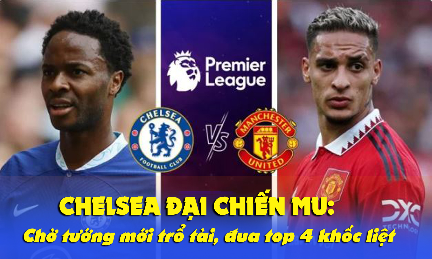 Chelsea đại chiến MU: Chờ tướng mới trổ tài, đua top 4 khốc liệt - 1