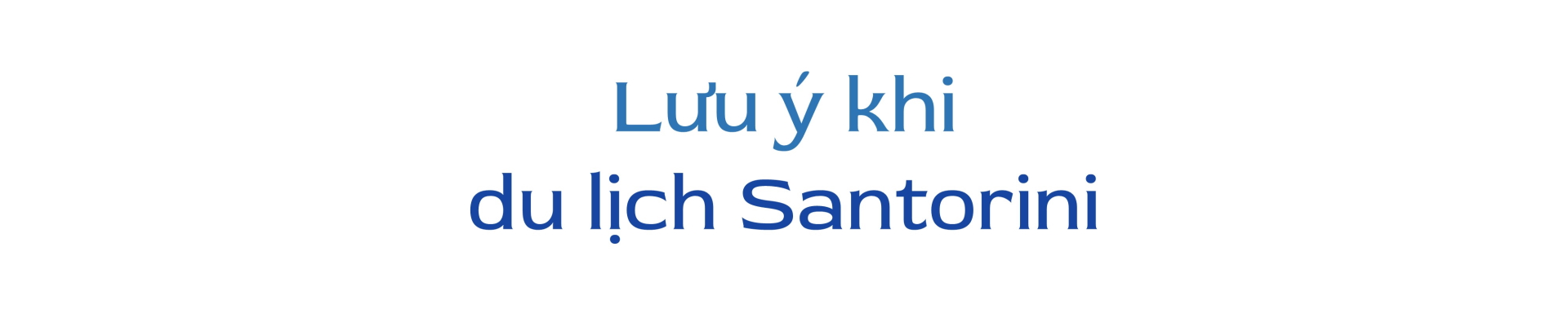 Bạn nên chọn đi giày xăng-đan để tránh bị đau chân khi đi bộ qua các con dốc của Santorini. Khi đi tham quan quanh hòn đảo, bạn nên chuẩn bị sẵn một lịch trình khám phá để không bỏ sót bất kỳ điểm tham quan nào.