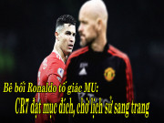 Bóng đá - Bê bối Ronaldo tố giác MU: CR7 đạt mục đích, chờ lịch sử sang trang