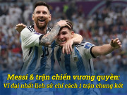 Bóng đá - Messi &amp; trận chiến vương quyền: Vĩ đại nhất lịch sử chỉ cách 1 trận chung kết