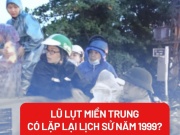 Tin tức trong ngày - Lũ lụt ở miền Trung có lặp lại lịch sử năm 1999?