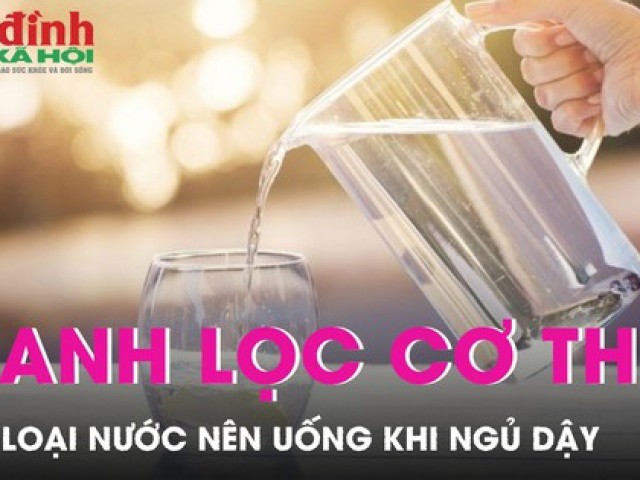 3 loại nước nên uống khi mới ngủ dậy, rất tốt cho việc thanh lọc cơ thể