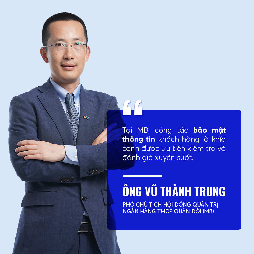 Ông Vũ Thành Trung nhấn mạnh: “Tại MB, công tác bảo mật thông tin khách hàng là khía cạnh được ưu tiên kiểm tra và đánh giá xuyên suốt.”